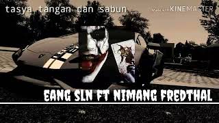 Eang sln ft nimang fredthal (Tasya tangan dan sabun)=2019
