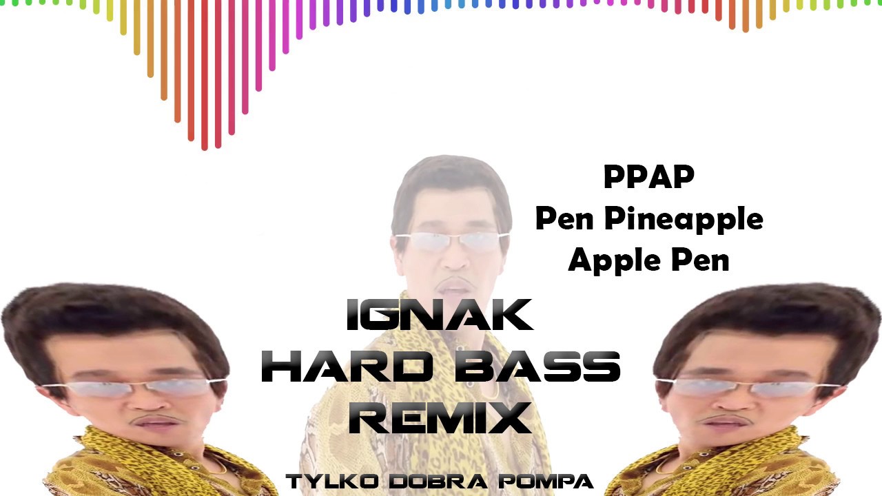 PPAP Pen Pineapple Apple Pen HARD BASS 4FUN REMIX (By ignak) YouTube