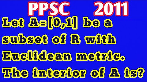What is largest open set?||What is interior of A?||What is Euclidean metric?||What is open interval?