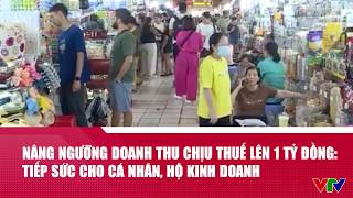 Nâng ngưỡng doanh thu chịu thuế lên 1 tỷ đồng: Tiếp sức cho cá nhân, hộ kinh doanh | VTV24
