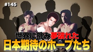 Vol.145【連戦連勝のあのボクサーが何故！】数々の日本期待の名ボクサー が阻まれた世界の壁！