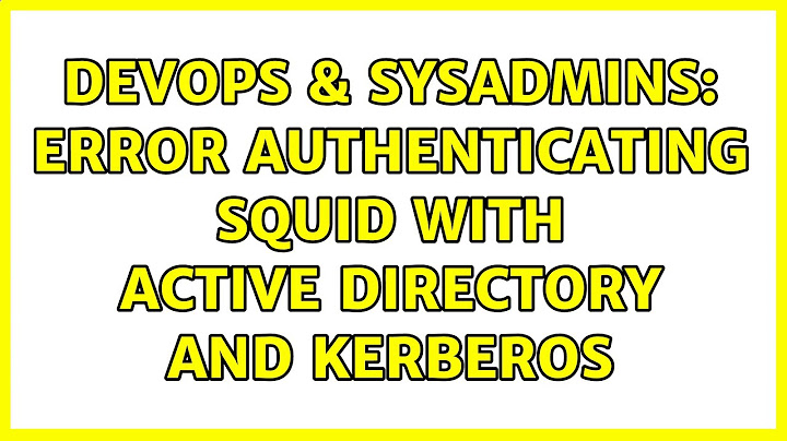 DevOps & SysAdmins: Error authenticating squid with Active Directory and Kerberos (2 Solutions!!)