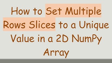How to Set Multiple Rows Slices to a Unique Value in a 2D NumPy Array