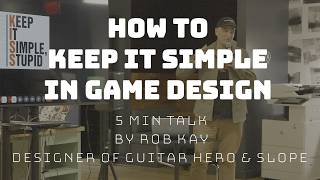 How to Keep It Simple in Game Design - 5 min talk by Rob Kay, lead designer of Guitar Hero & Slope