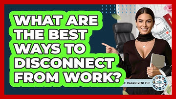 What Are The Best Ways To Disconnect From Work? - The Time Management Pro
