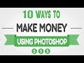 10 Ways I Use To Make Money - Using Photoshop -