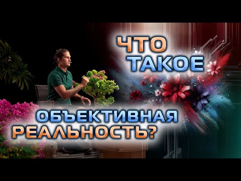Видео: Что такое ОБЪЕКТИВНАЯ РЕАЛЬНОСТЬ? - Апгрейд в Москве