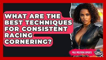 What Are The Best Techniques For Consistent Racing Cornering? - Pole Position Experts