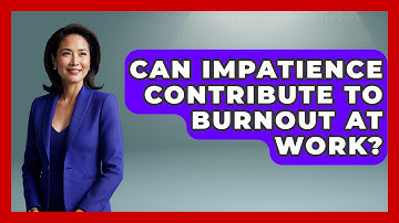 Can Impatience Contribute To Burnout At Work? - Learn As An Adult