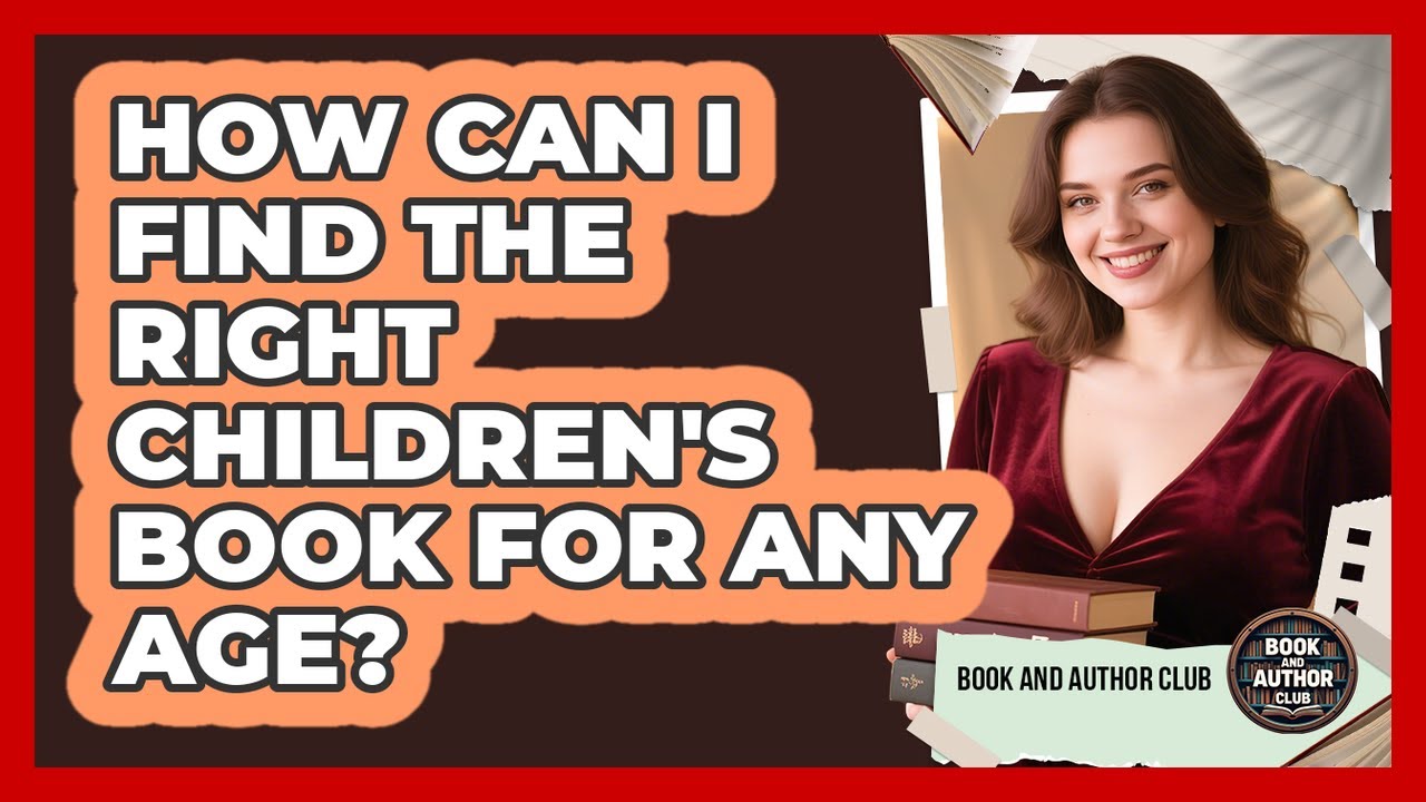 How Can I Find The Right Children's Book For Any Age? - Book and Author Club