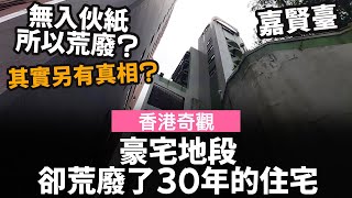 [香港奇觀] 豪宅地段, 卻荒廢了30年的住宅 ── 灣仔嘉賢臺 ── 網上傳言無入伙紙所以荒廢, 其實另有真相?