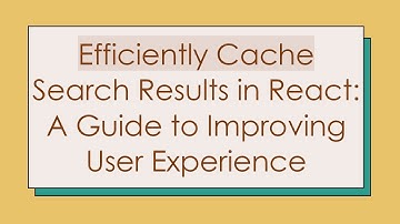 Efficiently Cache Search Results in React: A Guide to Improving User Experience