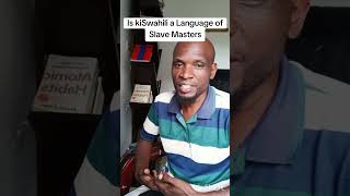 Is kiSwahili a Language of Slave Masters? And Is it Really Bantu?
