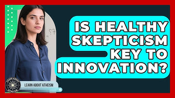 Is Healthy Skepticism Key To Innovation? - Learn About Atheism