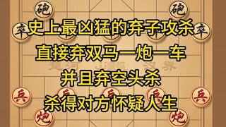 中国象棋： 史上最凶猛的弃子攻杀，直接弃双马一炮一车，并且弃空头杀 。