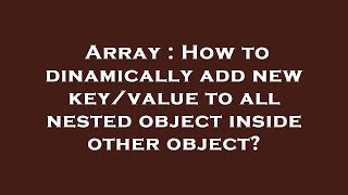Array : How to dinamically add new key/value to all nested object inside other object?