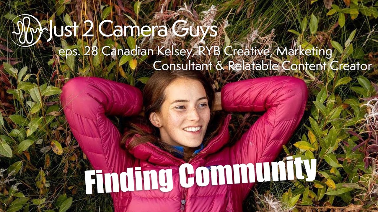Just 2 Camera Guys Episode 28 - Kelsey Rowe, Canadian Kelsey,  Finding Community