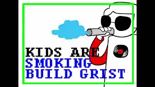 Kids are smoking Build Grist [HOMESTUCK]