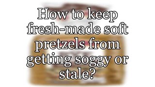 How to keep fresh-made soft pretzels from getting soggy or stale? screenshot 5