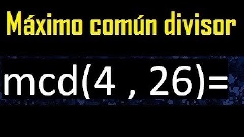 mcd 4 y 26 , maximo comun divisor , como se halla , ejemplos