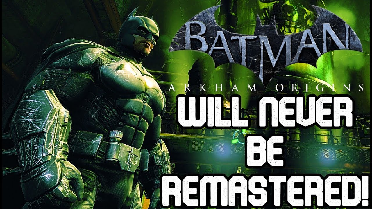 Arkham Origins will NEVER be Remastered!! 