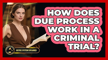 How Does Due Process Work In A Criminal Trial? - Justice System Explained