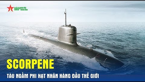 Scorpene - tàu ngầm phi hạt nhân hàng đầu thế giới - Báo QĐND