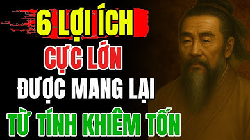 CỔ NHÂN DẠY - 6 Cái Lợi Của Lòng Khiêm Nhường | Triết Lý Sống