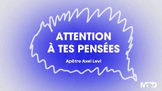 APÔTRE AXEL LEVI  | ATTENTION À TES PENSÉES