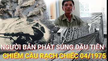Nhân chứng hiếm của lịch sử -  lính đặc công kể về trận đánh cầu Rạch Chiếc tháng 04-1975