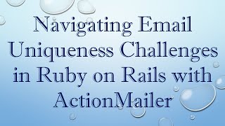 Navigating Email Uniqueness Challenges in Ruby on Rails with ActionMailer