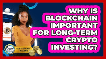 Why Is Blockchain Important For Long-term Crypto Investing? - Crypto Simplified for Seniors