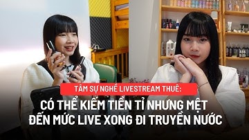Tâm sự nghề livestream thuê: Có thể kiếm tiền tỉ nhưng mệt đến mức live xong đi truyền nước
