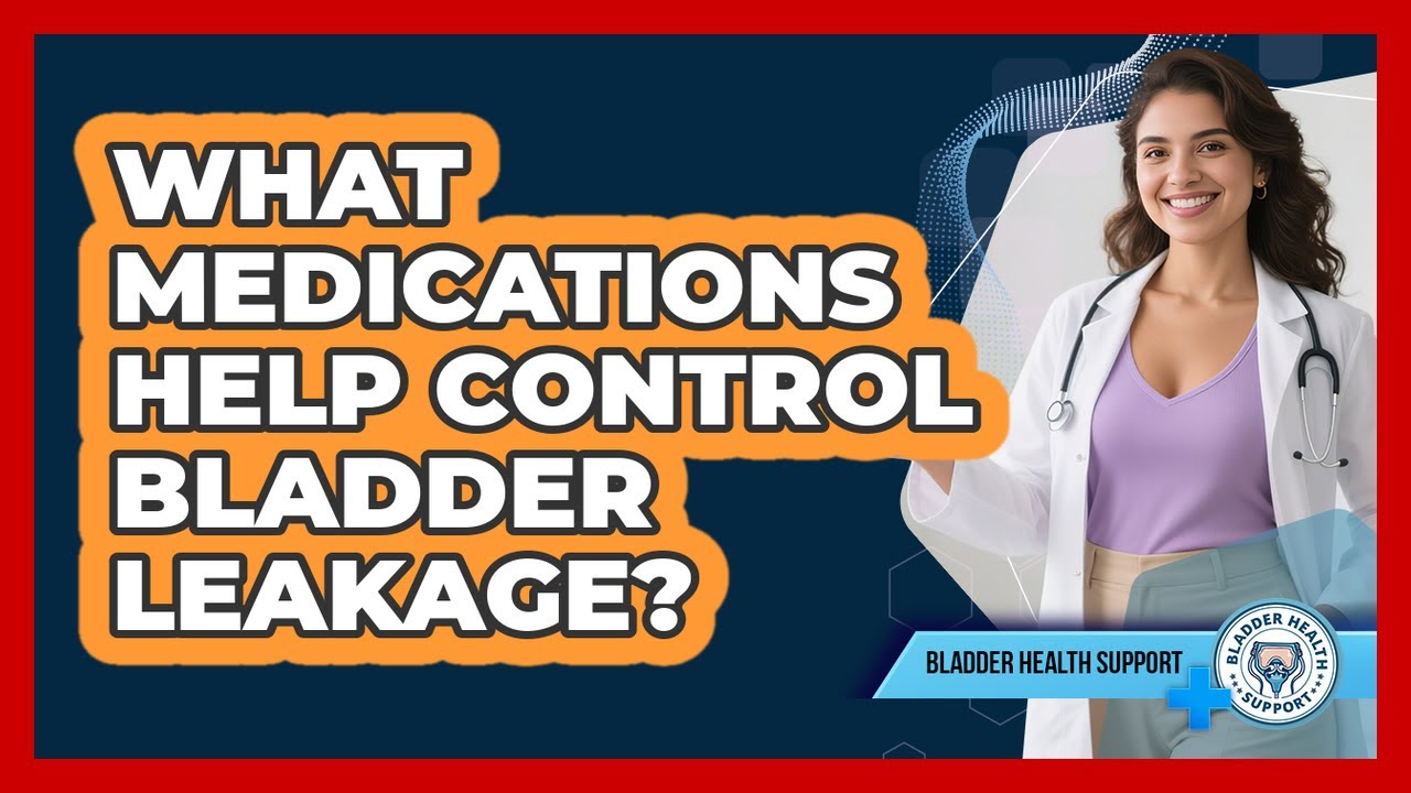 What Medications Help Control Bladder Leakage?