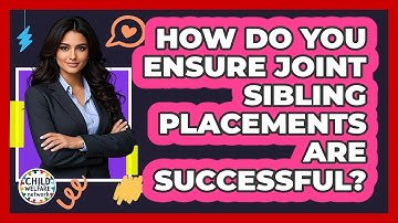 How Do You Ensure Joint Sibling Placements Are Successful?