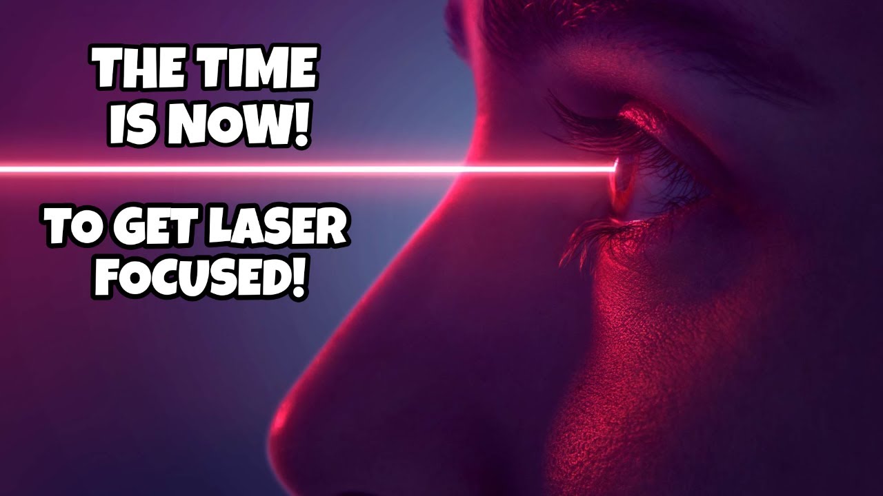 The Time Is Now! To Get Laser Focused!` YouTube
