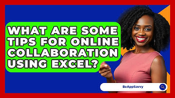 What Are Some Tips For Online Collaboration Using Excel? - Be App Savvy