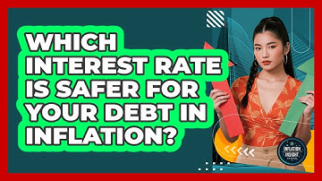 Which Interest Rate Is Safer For Your Debt In Inflation? - Inflation Insight Channel