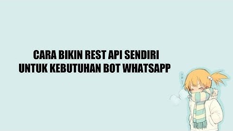 Cara Membuat Rest Api Sendiri Untuk Kebutuhan Bot Whatsapp
