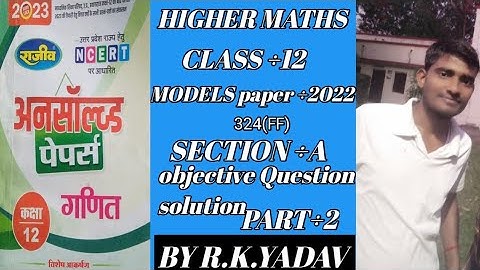 HIGHER CLASS ÷12 UP BOARD UNSOLVED PREVIOUS PAPER 2022 324(FF)( RAJEEV)SOLUTION PART ÷2 BY R.K.YADAV