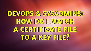 DevOps & SysAdmins: How do I match a certificate file to a key file?