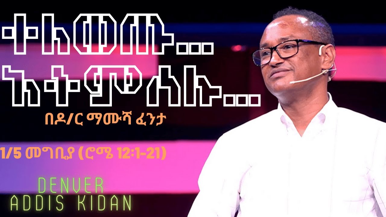 Dr. Mamusha Fenta ተለወጡ ---አትምሰሉ ሮሜ 12 1-21 መግቢያ Mamusha Fenta PhD P1