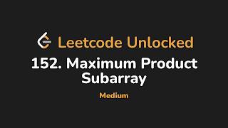152. Maximum Product Subarray | Leetcode Unlocked - Python