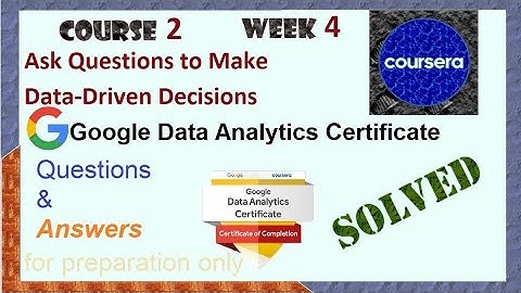 Answers|Ask Questions to Make Data-Driven Decisions| course 2 week 4 |Google Data Analytics|Coursera