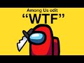 Among Us edit " WTF " by SLP