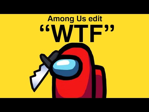 Among Us edit " WTF " by SLP