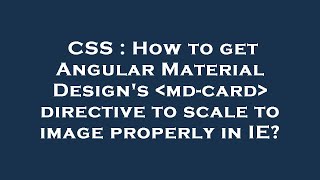 CSS : How to get Angular Material Design's  md-card  directive to scale to image properly in IE?