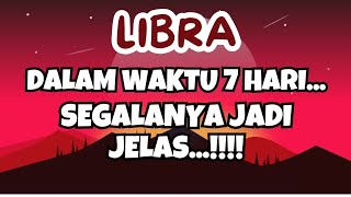 LIBRA💥DALAM WAKTU 7 HARI..SEGALANYA JADI JELAS..