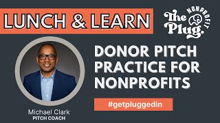 The Nonprofit Plug: Lunch and Learn - Donor Pitch Practice for Nonprofits