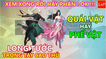 VLTK MOBILE - ĐỪNG NÓI GÌ TRƯỚC KHI XEM XONG VIDEO NÀY ĐỂ BIẾT LONG TƯỚC LÀ QUÁI VẬT HAY PHẾ VẬT